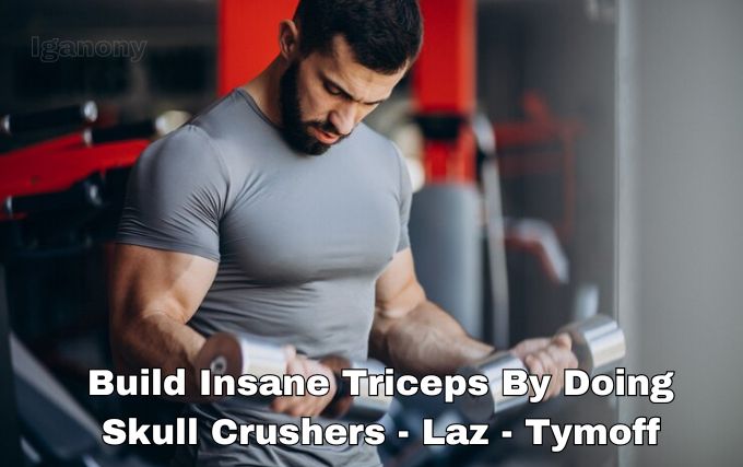 build insane triceps by doing skull crushers - laz - tymoff